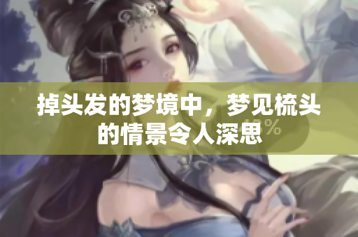 掉头发的梦境中，梦见梳头的情景令人深思