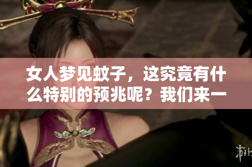 女人梦见蚊子，这究竟有什么特别的预兆呢？我们来一起探讨一下。