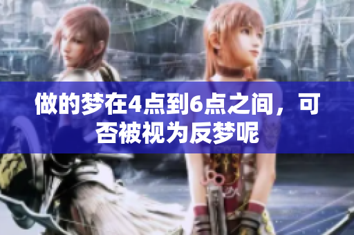 做的梦在4点到6点之间，可否被视为反梦呢