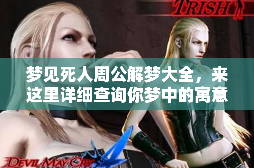梦见死人周公解梦大全，来这里详细查询你梦中的寓意与解析
