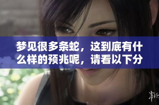 梦见很多条蛇，这到底有什么样的预兆呢，请看以下分析