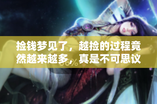 捡钱梦见了，越捡的过程竟然越来越多，真是不可思议的经历