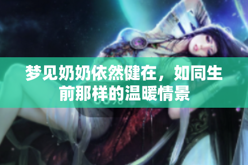 梦见奶奶依然健在，如同生前那样的温暖情景