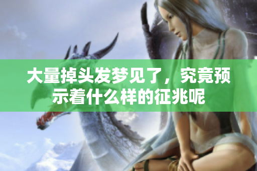 大量掉头发梦见了，究竟预示着什么样的征兆呢