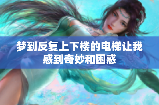 梦到反复上下楼的电梯让我感到奇妙和困惑