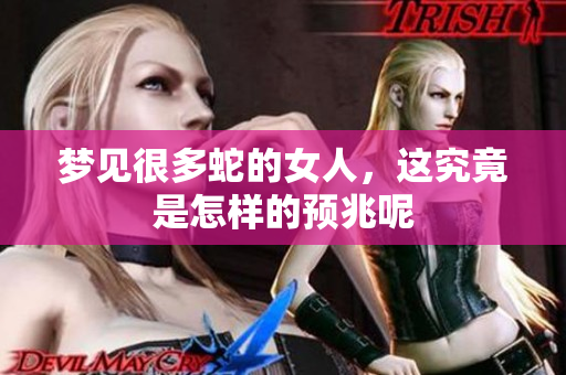 梦见很多蛇的女人，这究竟是怎样的预兆呢