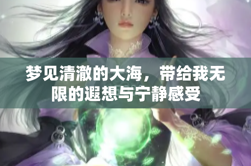 梦见清澈的大海，带给我无限的遐想与宁静感受