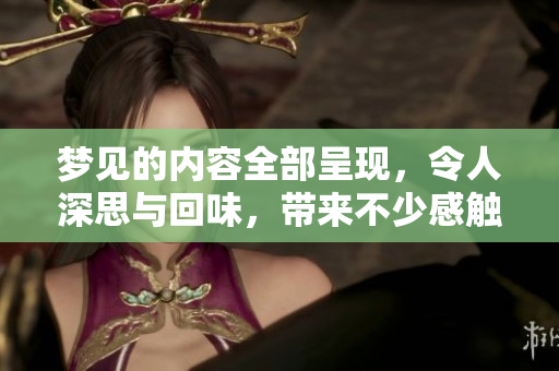 梦见的内容全部呈现，令人深思与回味，带来不少感触与启示