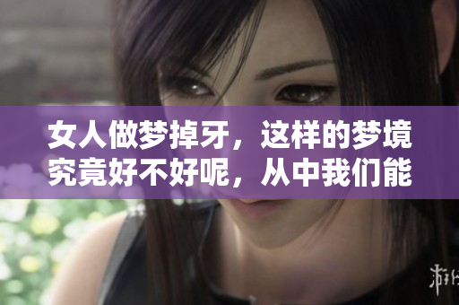 女人做梦掉牙，这样的梦境究竟好不好呢，从中我们能得到什么启示呢
