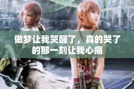 做梦让我哭醒了，真的哭了的那一刻让我心痛