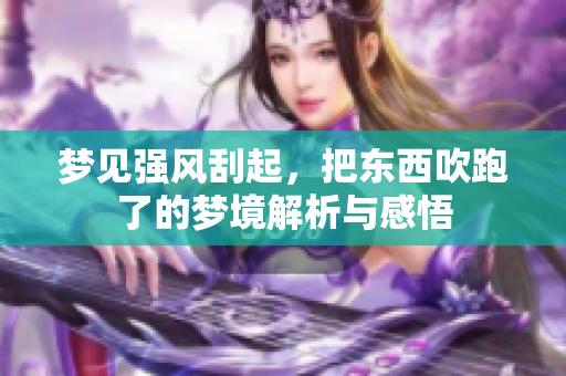 梦见强风刮起，把东西吹跑了的梦境解析与感悟