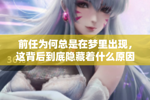 前任为何总是在梦里出现，这背后到底隐藏着什么原因