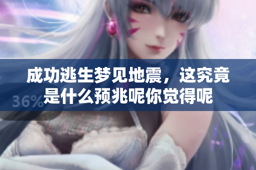 成功逃生梦见地震，这究竟是什么预兆呢你觉得呢