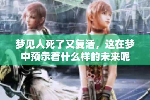 梦见人死了又复活，这在梦中预示着什么样的未来呢
