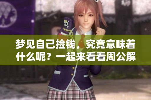 梦见自己捡钱，究竟意味着什么呢？一起来看看周公解梦的解读吧