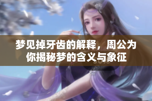 梦见掉牙齿的解释，周公为你揭秘梦的含义与象征
