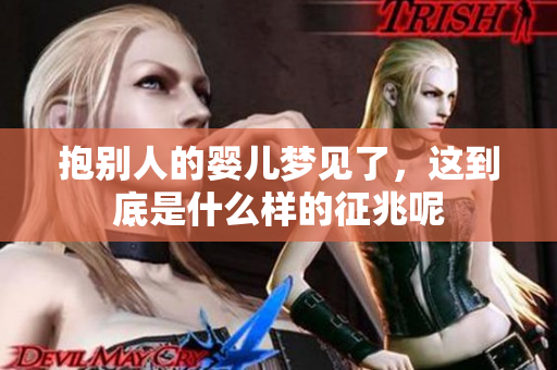 抱别人的婴儿梦见了，这到底是什么样的征兆呢
