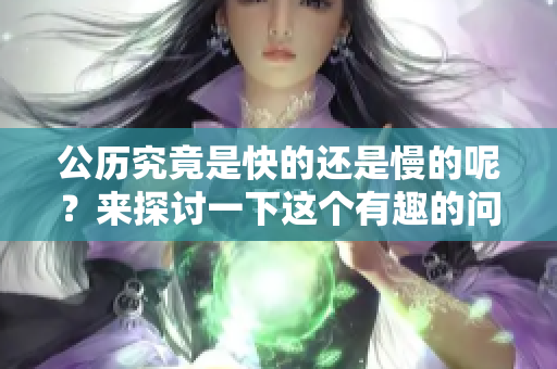 公历究竟是快的还是慢的呢？来探讨一下这个有趣的问题吧！