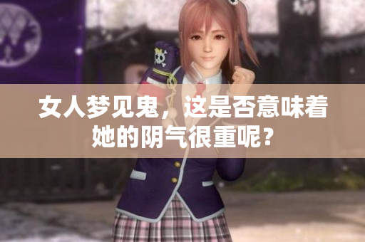 女人梦见鬼，这是否意味着她的阴气很重呢？
