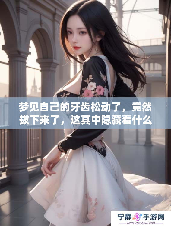 梦见自己的牙齿松动了，竟然拔下来了，这其中隐藏着什么寓意呢