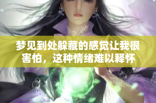 梦见到处躲藏的感觉让我很害怕，这种情绪难以释怀
