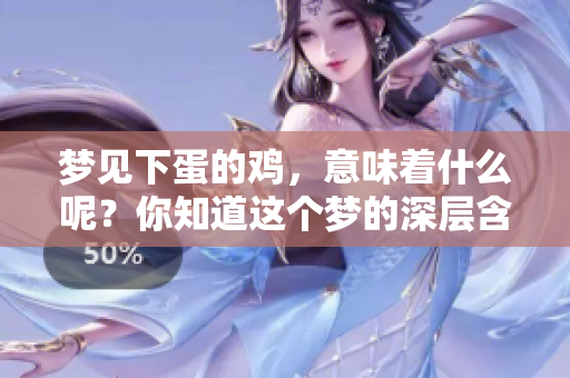 梦见下蛋的鸡，意味着什么呢？你知道这个梦的深层含义吗？