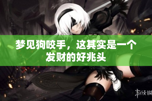 梦见狗咬手，这其实是一个发财的好兆头