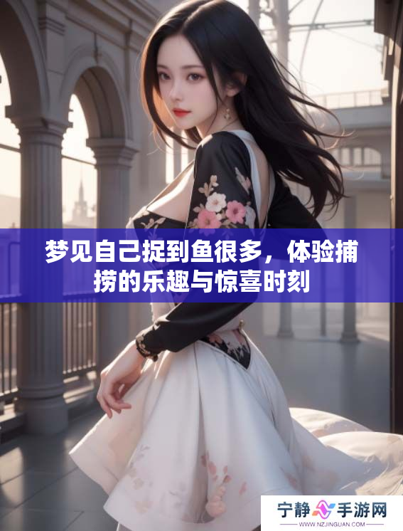 梦见自己捉到鱼很多，体验捕捞的乐趣与惊喜时刻