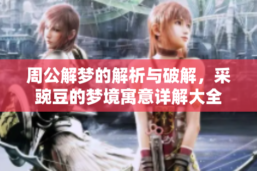 周公解梦的解析与破解，采豌豆的梦境寓意详解大全