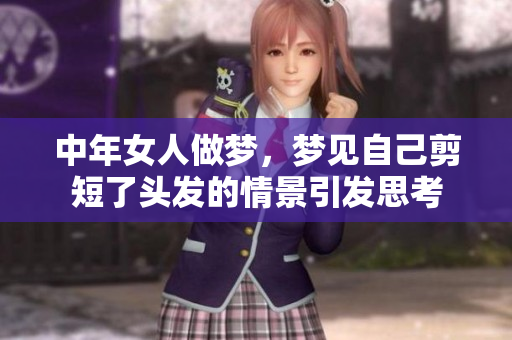 中年女人做梦，梦见自己剪短了头发的情景引发思考