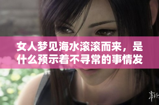 女人梦见海水滚滚而来，是什么预示着不寻常的事情发生呢