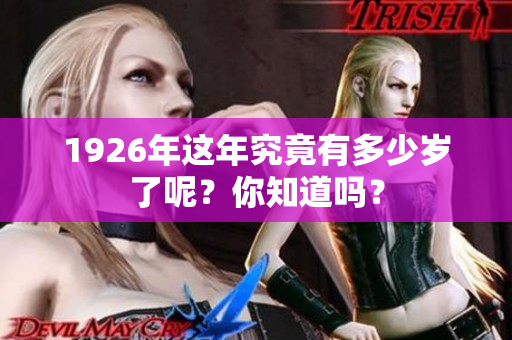 1926年这年究竟有多少岁了呢？你知道吗？