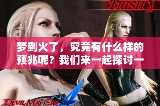 梦到火了，究竟有什么样的预兆呢？我们来一起探讨一下吧。
