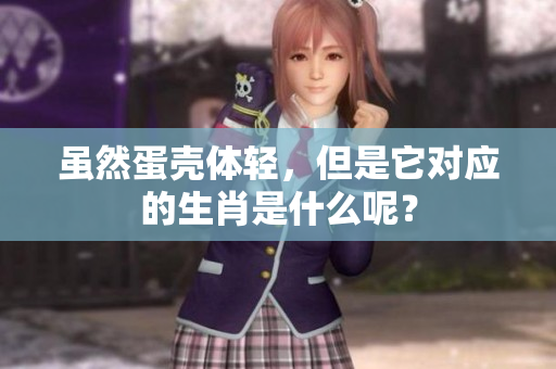 虽然蛋壳体轻，但是它对应的生肖是什么呢？