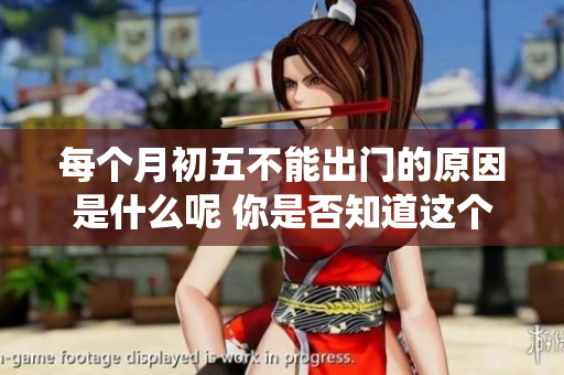 每个月初**能出门的原因是什么呢 你是否知道这个传统的意义所在