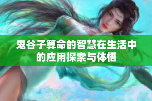 鬼谷子算命的智慧在生活中的应用探索与体悟