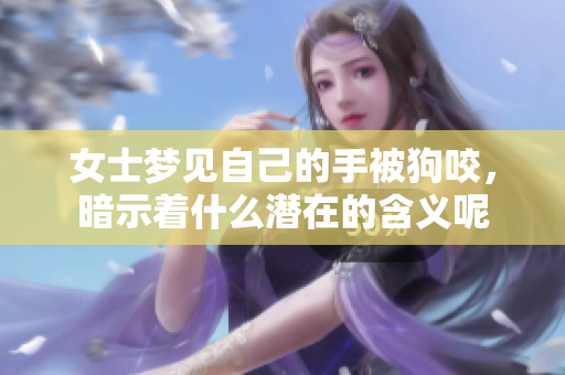 女士梦见自己的手被狗咬，暗示着什么潜在的含义呢