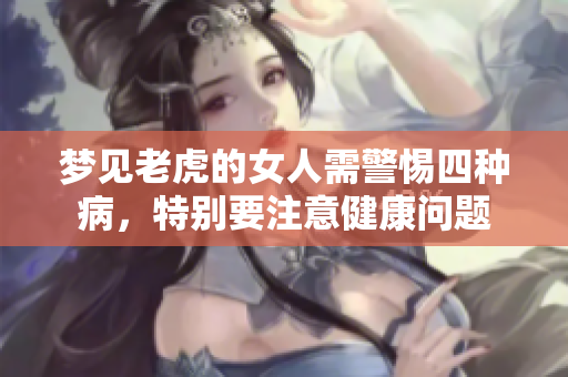 梦见老虎的女人需警惕四种病，特别要注意健康问题