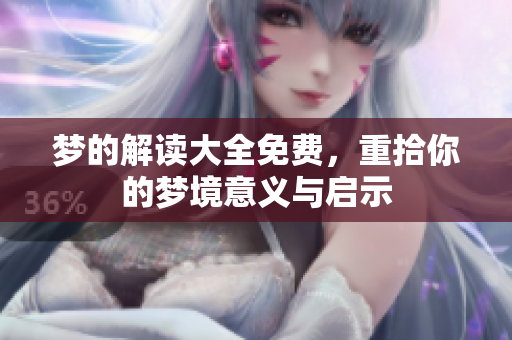 梦的解读大全免费，重拾你的梦境意义与启示