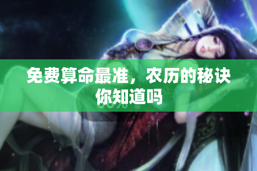 免费算命最准，农历的秘诀你知道吗