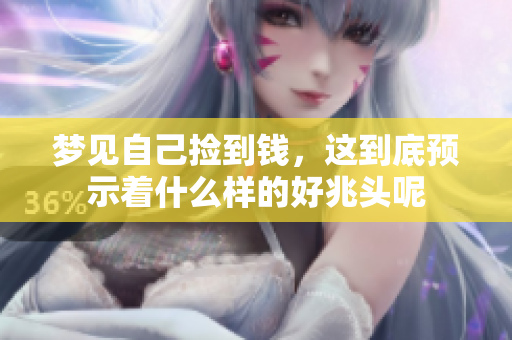 梦见自己捡到钱，这到底预示着什么样的好兆头呢