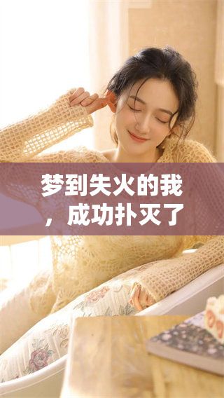 梦到失火的我，成功扑灭了火焰并拯救了局面
