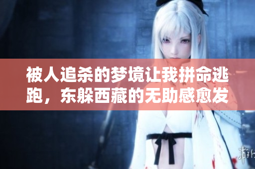 被人追杀的梦境让我拼命逃跑，东躲**的无助感愈发显现