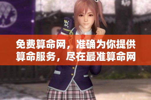 免费算命网，准确为你提供算命服务，尽在最准算命网！