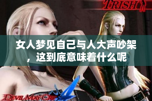 女人梦见自己与人大声吵架，这到底意味着什么呢