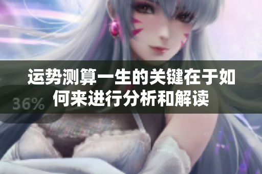运势测算一生的关键在于如何来进行分析和解读