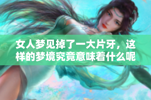 女人梦见掉了一大片牙，这样的梦境究竟意味着什么呢