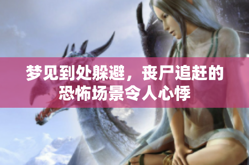 梦见到处躲避，丧尸追赶的恐怖场景令人心悸