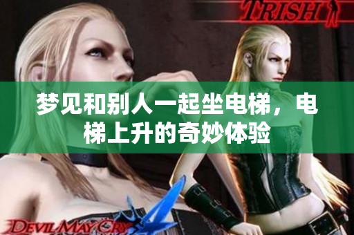 梦见和别人一起坐电梯，电梯上升的奇妙体验