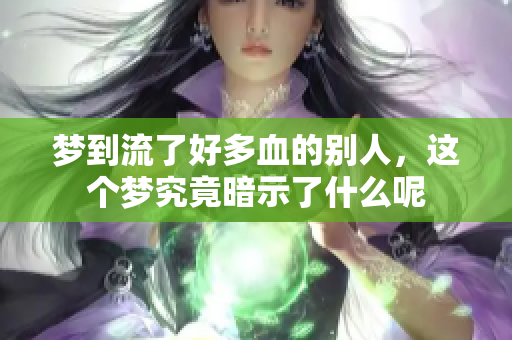 梦到流了好多血的别人，这个梦究竟暗示了什么呢